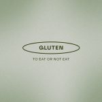 Gluten to eat or not eat