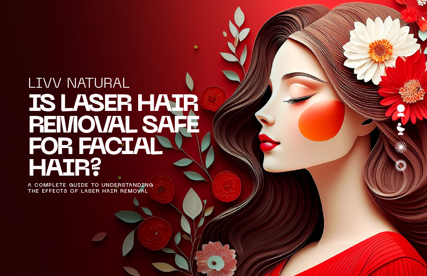 Laser Hair Removal: Is It Safe for Your Face? | LIVV Natural