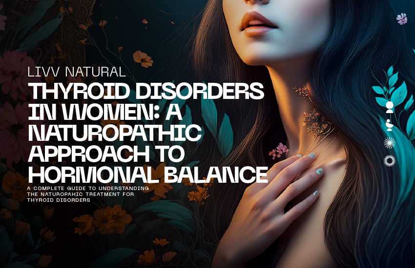 Thyroid Disorders in Women: A Naturopathic Approach to Hormonal Balance